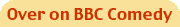 Over on BBC Comedy